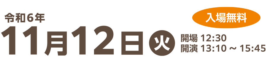 令和5年10月13日(金)　開場：12:30、開演：13:15～15:35